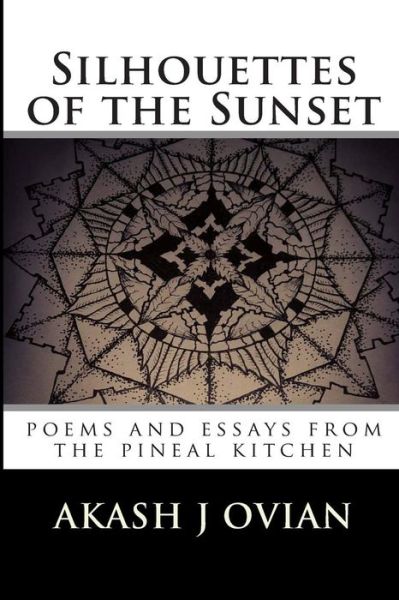 Cover for Akash Justin Ovian · Silhouettes of the Sunset: Poems and Essays from the Pineal Kitchen (Paperback Book) (2014)