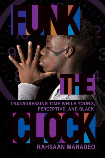 Cover for Rahsaan Mahadeo · Funk the Clock: Transgressing Time While Young, Perceptive, and Black (Paperback Book) (2024)