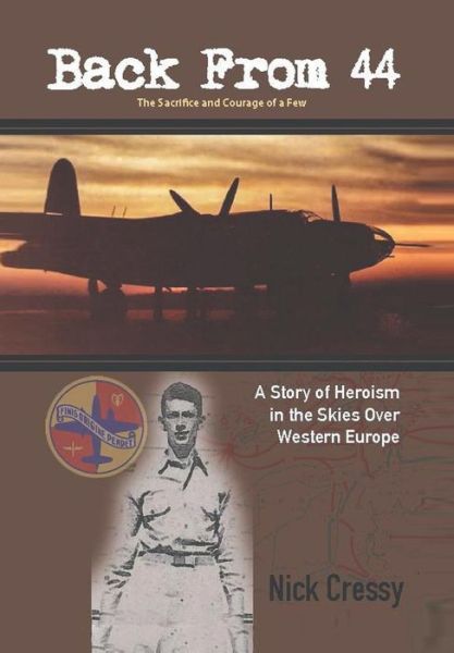 Cover for Nick Cressy · Back from 44: the Sacrifice and Courage of a Few a Story of Heroism in the Skies over Western Europe (Hardcover Book) (2014)