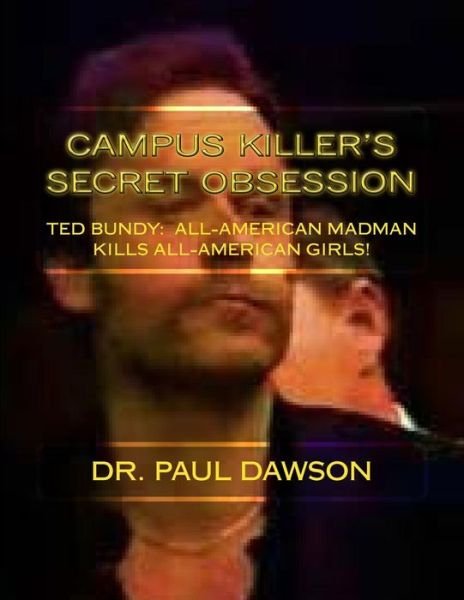 Cover for Dr Paul Dawson · Campus Killer's Secret Obsession: All-american Madman Kills All-american Girls! (Paperback Book) (2014)