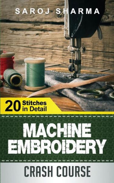 Cover for Saroj Sharma · Machine Embroidery Crash Course: How to Master Machine Embroidery at Home (Paperback Book) (2015)