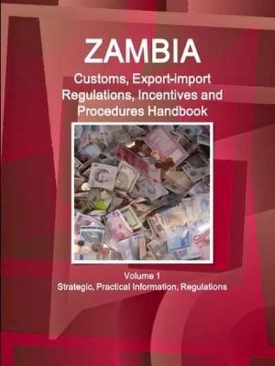 Cover for Ibpus.com · Zambia Customs, Export-import Regulations, Incentives and Procedures Handbook Volume 1 Strategic, Practical Information, Regulations (Paperback Book) (2018)