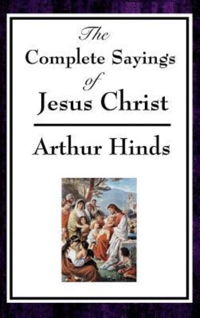 Cover for Arthur Hinds · The Complete Sayings of Jesus Christ (Innbunden bok) (2018)