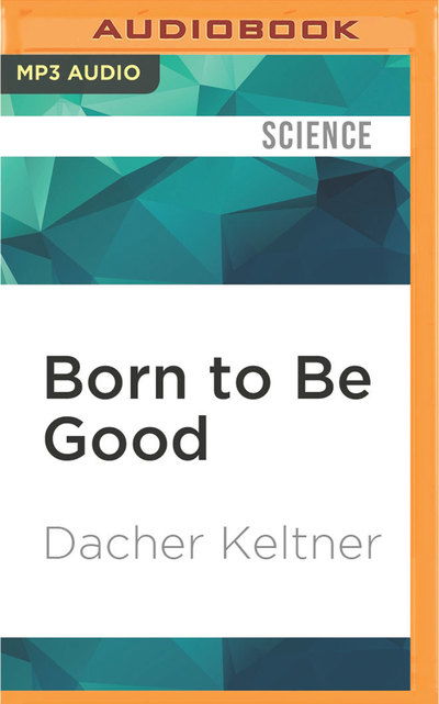 Cover for Dacher Keltner · Born to Be Good (Płyta CD z plikami MP3) (2016)