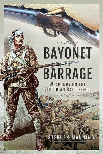 Cover for Stephen Manning · Bayonet to Barrage: Weaponry on the Victorian Battlefield (Hardcover Book) (2020)