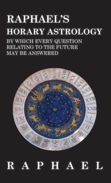 Cover for Raphael · Raphael's Horary Astrology by which Every Question Relating to the Future May Be Answered (Hardcover bog) (2022)