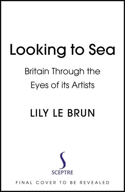Cover for Lily Le Brun · Looking to Sea: What Coastal Art Tells Us About Modern Britain (Hardcover Book) (2022)