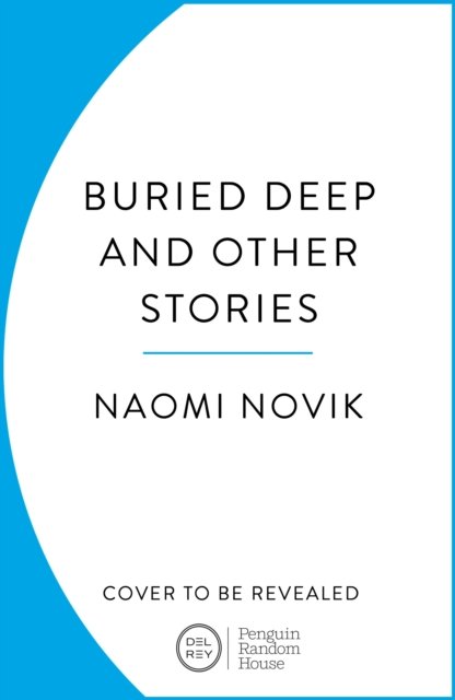 Cover for Naomi Novik · Buried Deep and Other Stories (Gebundenes Buch) (2024)