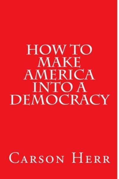 Cover for Carson Forman Herr · How to make America into a Democracy (Paperback Book) (2016)