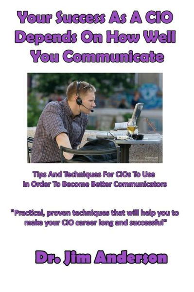 Cover for Jim Anderson · Your Success As A CIO Depends On How Well You Communicate : Tips And Techniques For CIOs To Use In Order To Become Better Communicators (Paperback Book) (2016)