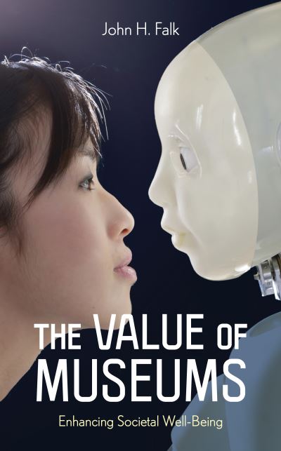 The Value of Museums: Enhancing Societal Well-Being - John H. Falk - Books - Bloomsbury Publishing Plc - 9781538149218 - October 11, 2021