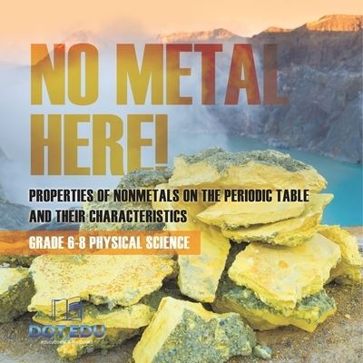 Cover for Dot Edu · No Metal Here! Properties of Nonmetals on the Periodic Table and Their Characteristics Grade 6-8 Physical Science (Book) (2024)