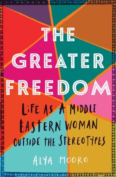Cover for Alya Mooro · The Greater Freedom: Life as a Middle Eastern Woman Outside the Stereotypes (Pocketbok) (2019)