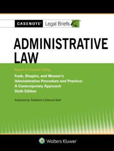 Cover for Casenote Legal Briefs · Casenote Legal Briefs for Administrative Law, Keyed to Funk, Shapiro, and Weaver (Book) (2018)