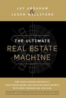 Cover for Jay Abraham · The Ultimate Real Estate Machine: How Team Leaders Can Build a Prestigious Brand and Have Explosive Growth with More Freedom and Less Risk (Innbunden bok) (2021)