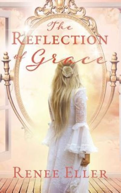 Renee Eller · The Reflection Of Grace (Hardcover bog) (2019)