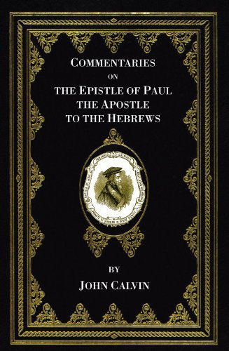 Commentaries on the Epistle of Paul the Apostle to the Hebrews: - John Calvin - Books - Wipf & Stock Pub - 9781556352218 - February 1, 2007