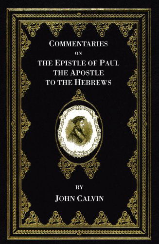 Commentaries on the Epistle of Paul the Apostle to the Hebrews: - John Calvin - Książki - Wipf & Stock Pub - 9781556352218 - 1 lutego 2007