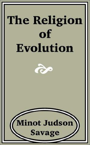 Minot J Savage · The Religion of Evolution (Paperback Book) (2002)