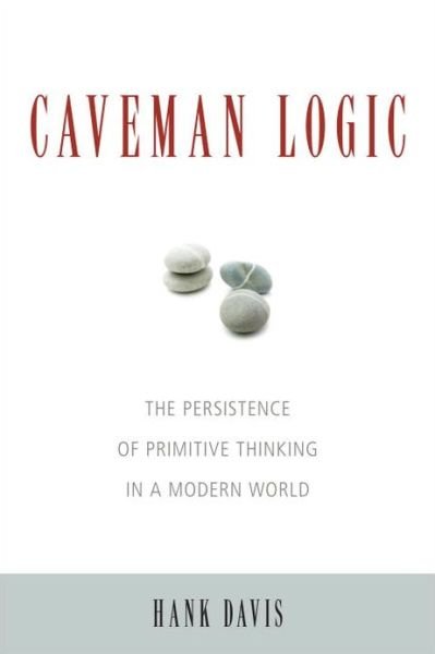 Cover for Hank Davis · Caveman Logic: The Persistence of Primitive Thinking in a Modern World (Pocketbok) (2009)