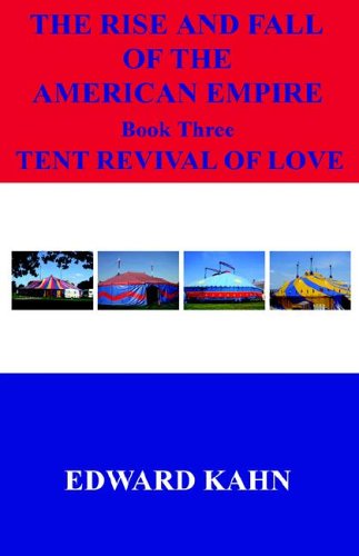 Cover for Edward Kahn · The Rise and Fall of the American Empire Book Three Tent Revival of Love (Inbunden Bok) (2006)