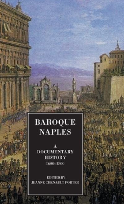 Cover for Jeanne Chenault Porter · Baroque Naples: A Documentary History: C.1600-1800 - Documentary History of Naples (Gebundenes Buch) (2010)