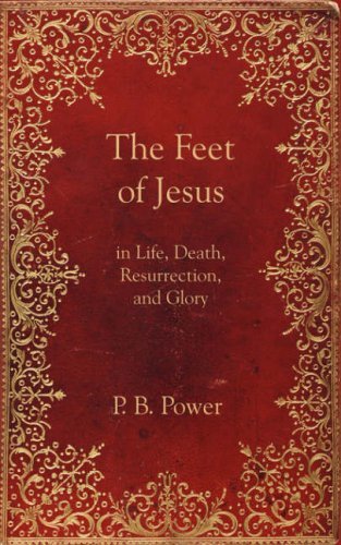 Cover for P. B. Power · The Feet of Jesus in Life, Death, Resurrection, and Glory (Pocketbok) (2007)