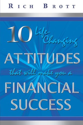 Cover for Brott Rich · 10 Life Changing Attitudes That Will Make Financia (Paperback Book) (2007)