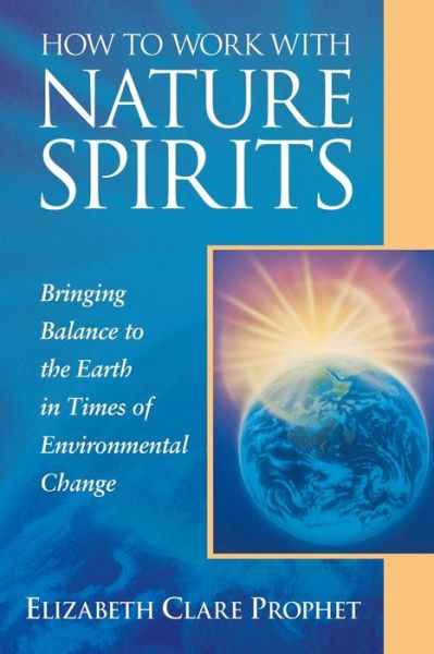 Cover for Prophet, Elizabeth Clare (Elizabeth Clare Prophet) · How to Work with Nature Spirits: Bringing Balance to the Earth in Times of Environmental Change (Paperback Book) (2019)