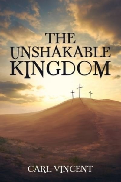 Cover for Carl Vincent · The Unshakable Kingdom (Pocketbok) (2021)