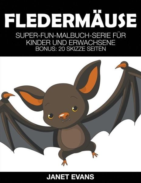 Cover for Janet Evans · Fledermäuse: Super-fun-malbuch-serie Für Kinder Und Erwachsene (Bonus: 20 Skizze Seiten) (German Edition) (Paperback Bog) [German edition] (2014)