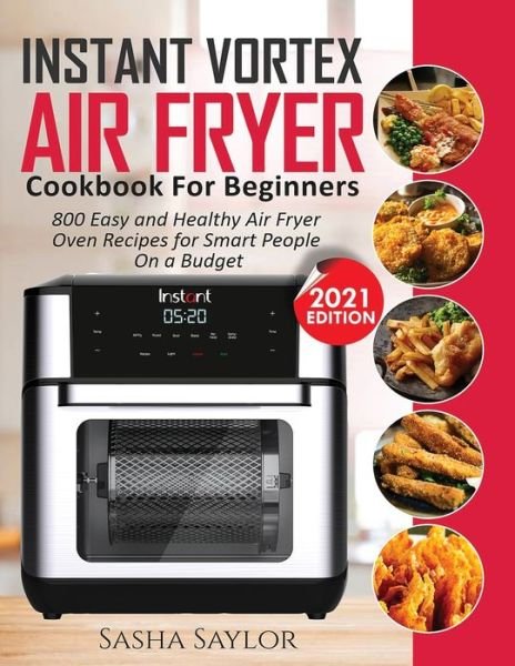 Sasha Saylor · Instant Vortex Air Fryer Cookbook for Beginners (Paperback Bog) (2021)