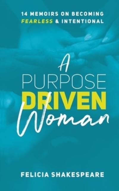 Cover for Felicia Shakespeare · A Purpose Driven Woman: 14 Memoirs on Becoming Fearless &amp; Intentional (Paperback Book) (2020)