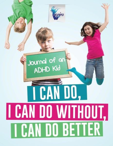 Cover for Planners &amp; Notebooks Inspira Journals · I Can Do, I Can Do Without, I Can Do Better Journal of an ADHD Kid (Paperback Book) (2019)