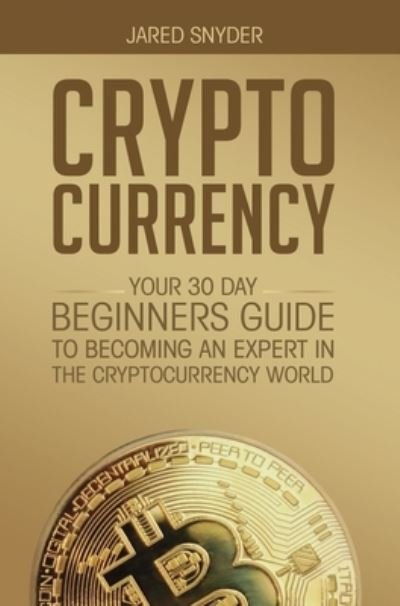Cover for Snyder Jared Snyder · Cryptocurrency: Your 30 Day Beginner's Guide to Becoming an Expert in the Cryptocurrency World (Inbunden Bok) (2019)