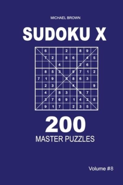 Sudoku X - 200 Master Puzzles 9x9 (Volume 8) - Michael Brown - Books - Independently Published - 9781661614218 - January 16, 2020