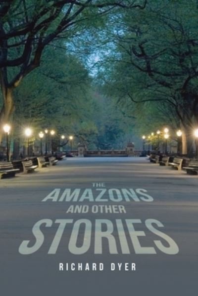 Amazons and Other Stories - Richard Dyer - Böcker - Archway Publishing - 9781665744218 - 17 juli 2023