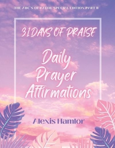 Cover for Alexis Hamlor · 31 Days of Praise Daily Prayer Affirmations : The Abc's of Faith (Book) (2022)