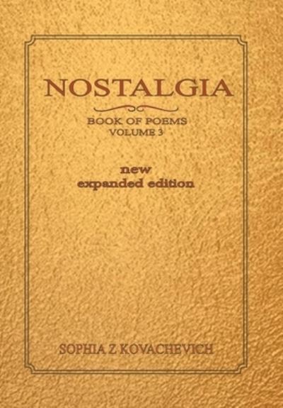 Nostalgia, Book of Poems, Volume 3 New Expanded Edition - Sophia Z. Kovachevich - Books - Xlibris Corporation LLC - 9781669887218 - April 29, 2022