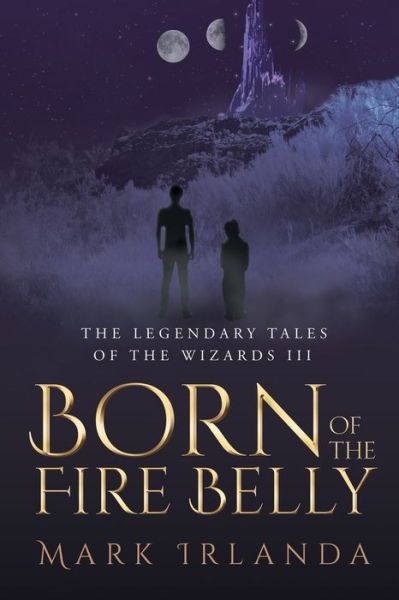 Cover for Mark Irlanda · The Legendary Tales of the Wizard III: Born of the Fire Belly (Paperback Book) (2016)