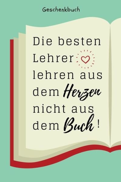 Cover for Lehrer Abschiedsgeschenk · Geschenkbuch Die Besten Lehrer Lehren Aus Dem Herzen Nicht Aus Dem Buch! (Paperback Bog) (2019)