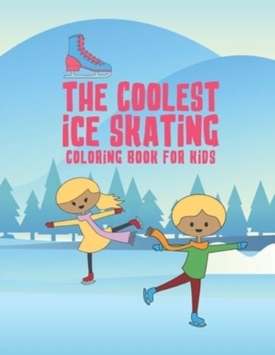The Coolest Ice Skating Coloring Book For Kids - Giggles and Kicks - Kirjat - Independently Published - 9781711779218 - maanantai 25. marraskuuta 2019