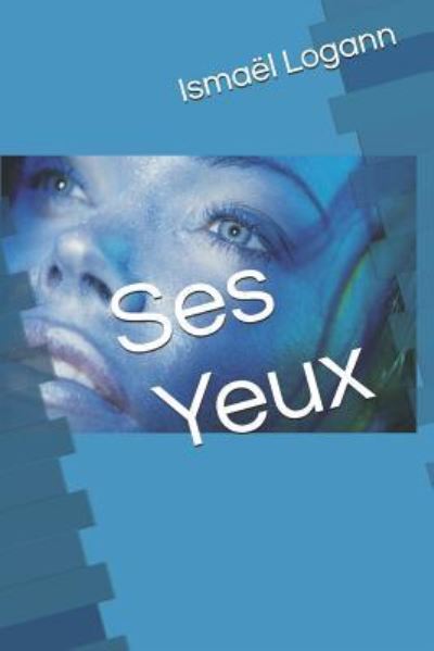 Ses Yeux - Ismael Logann - Bøger - Independently Published - 9781730745218 - 2. november 2018