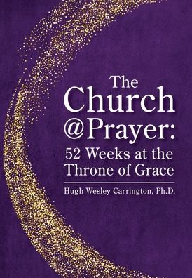 Cover for Hugh Wesley Carrington · The Church@Prayer: 52 Weeks at the Throne of Grace (Hardcover Book) (2020)