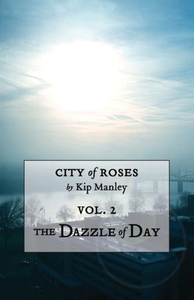 Cover for Kip Manley · The Dazzle of Day - City of Roses (Pocketbok) (2014)