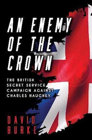 Cover for David Burke · An Enemy of the Crown: The British Secret Service Campaign against Charles Haughey (Pocketbok) (2022)