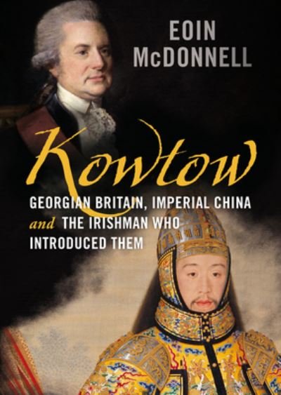 Cover for Eoin McDonnell · Kowtow: Georgian Britain, Imperial China and the Irishman Who Introduced Them (Innbunden bok) (2021)