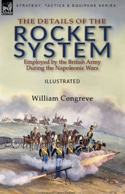 Cover for William Congreve · The Details of the Rocket System Employed by the British Army During the Napoleonic Wars (Taschenbuch) (2021)