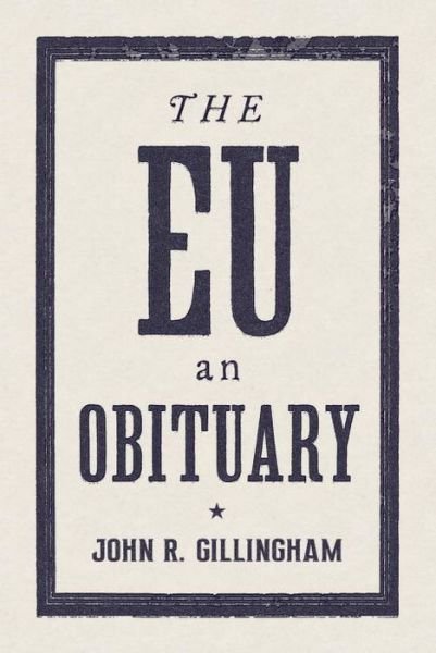 The EU: An Obituary - John Gillingham III - Kirjat - Verso Books - 9781784784218 - tiistai 14. kesäkuuta 2016