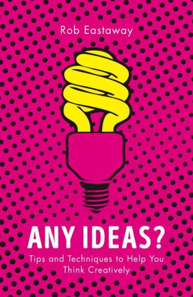 Any Ideas?: Tips and Techniques to Help You Think Creatively - Rob Eastaway - Książki - Watkins Media Limited - 9781786780218 - 16 marca 2017